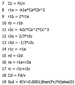 Equations list: Cc = Fc/v, r1a = -k1a*Ca*Cb^2, r1b = 2*r1a, rb = r1b, r2c = -k2c*Ca^2*Cc^3, r2a = 2/3*r2c, r2d = -1/3*r2c, r1c = -r1a, rd = r2d, ra = r1a+r2a, rc = r1c+r2c, Cd = Fd/v, Scd = if(V > 0.0001) then (Fc/Fd) else (0).