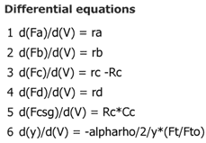 List of differential equations: 1) d(Fa)/d(V) = ra, 2) d(Fb)/d(V) = rb, 3) d(Fc)/d(V) = rc - Rc, 4) d(Fd)/d(V) = rd, 5) d(Fcsg)/d(V) = Rc * Cc, 6) d(y)/d(V) = -alpharho / 2 / y * (Ft / Fto).