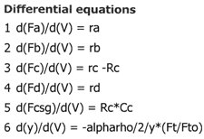 List of differential equations: 1) d(Fa)/d(V) = ra, 2) d(Fb)/d(V) = rb, 3) d(Fc)/d(V) = rc - Rc, 4) d(Fd)/d(V) = rd, 5) d(Fcsg)/d(V) = Rc * Cc, 6) d(y)/d(V) = -alpharho / 2 / y * (Ft / Fto).