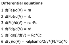 List of differential equations: 1) d(Fa)/d(V) = ra, 2) d(Fb)/d(V) = rb, 3) d(Fc)/d(V) = rc - Rc, 4) d(Fd)/d(V) = rd, 5) d(Fcsg)/d(V) = Rc * Cc, 6) d(y)/d(V) = -alpharho / 2 / y * (Ft / Fto) * 0.