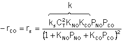 A mathematical equation showing the rate of reaction for CO. The equation is given as -r_CO = r_s = (k_s * C_T^2 * K_NO * K_CO * P_NO * P_CO) / ( (1 + K_NO * P_NO + K_CO * P_CO)^2 ). The numerator includes reaction constants and partial pressures, while the denominator represents the squared sum of adsorption terms. The equation includes a bracketed notation for k, indicating a grouping of terms.