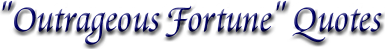 "Outrageous 
Fortune" Quotes
