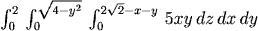 int_0^2 int_0^{sqrt(4-y^2)} int_0^{2sqrt(2)-x-y} 5xy dz dx dy