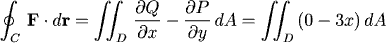 int_C F.dr = int int_D dQ/dx - dP/dy dA = int int_D -3x dA